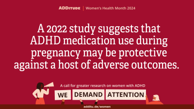 An image of a quote that reads: "A 2022 study suggests that ADHD medication use during pregnancy may be protective against a host of adverse outcomes."